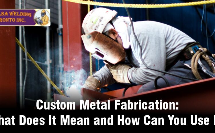  Custom Metal Fabrication: What Does It Mean and How Can You Use It?